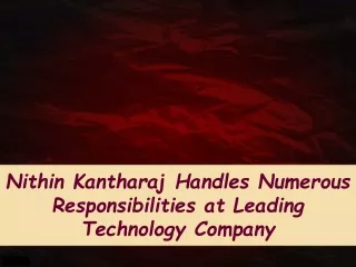 Nithin Kantharaj Handles Numerous Responsibilities at Leading Technology Company