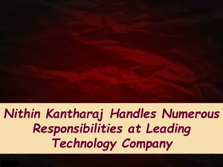 nithin kantharaj handles numerous responsibilities at leading technology company