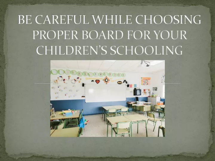 be careful while choosing proper board for your children s schooling