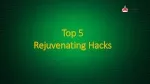 Top 5 Rejuvenating Hacks