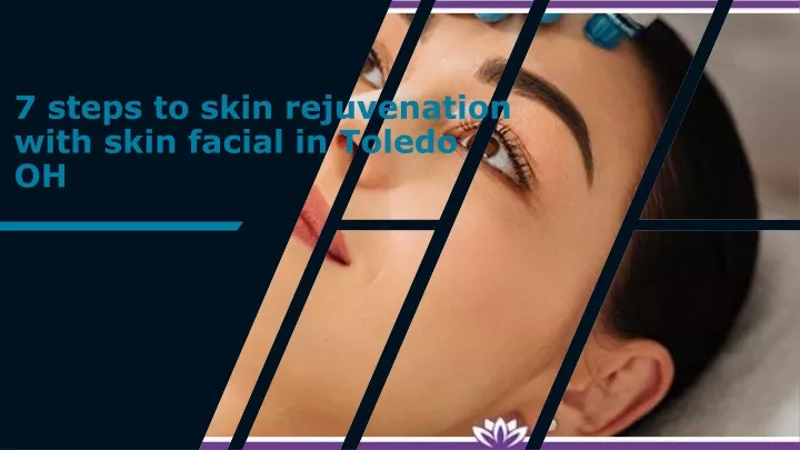 7 steps to skin rejuvenation with skin facial in toledo oh