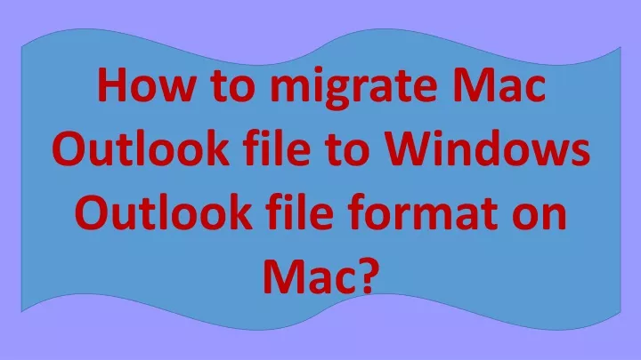 how to migrate mac outlook file to windows
