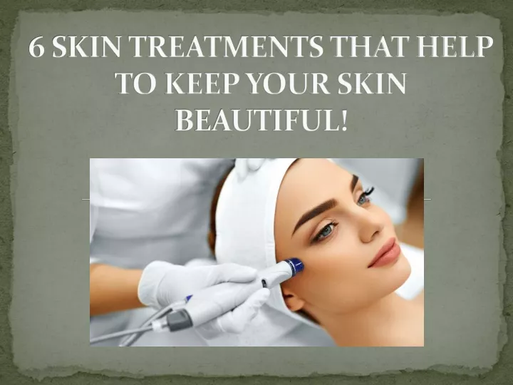 6 skin treatments that help to keep your skin beautiful