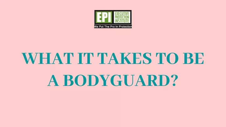 what it takes to be a bodyguard