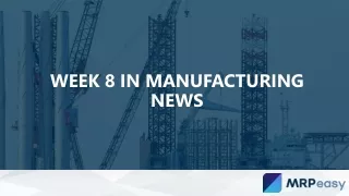 week 8 in manufacturing news