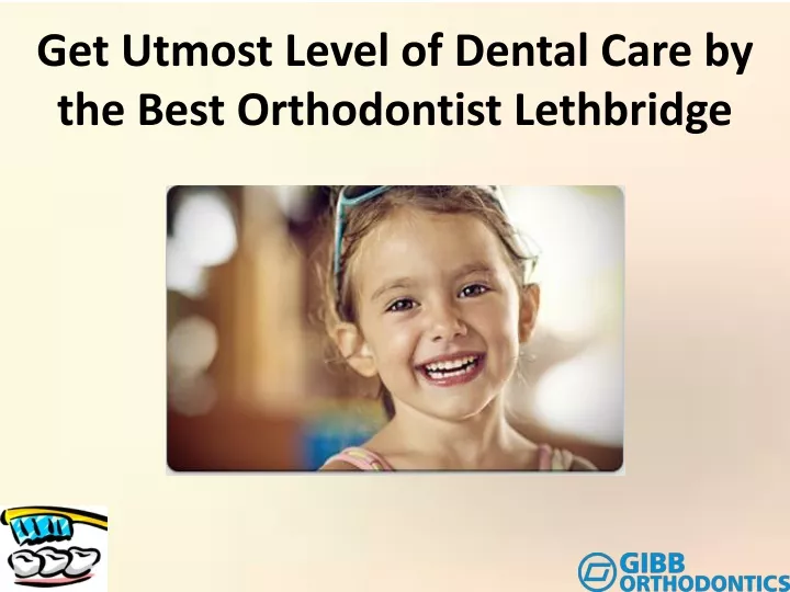 get utmost level of dental care by the best orthodontist lethbridge