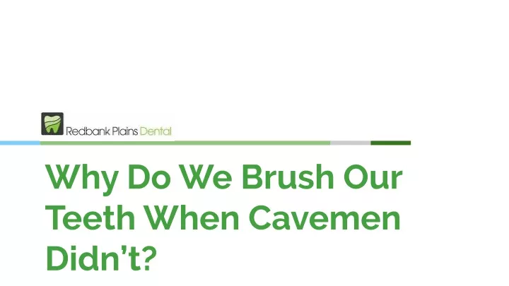 why do we brush our teeth when cavemen didn t