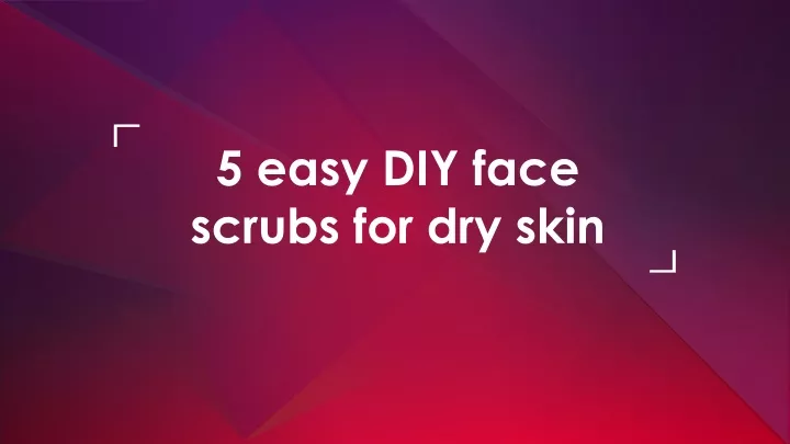 5 easy diy face scrubs for dry skin