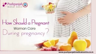 How should a pregnant woman care during pregnancy?