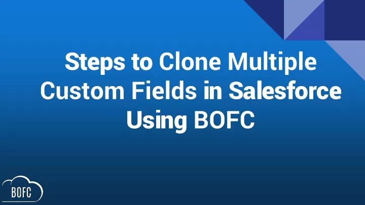 steps to clone multiple custom fields in salesforce using bofc