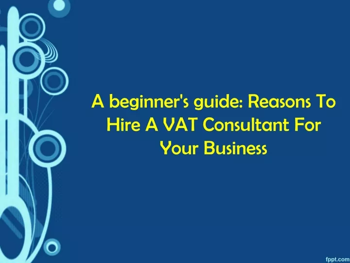 a beginner s guide reasons to hire a vat consultant for your business