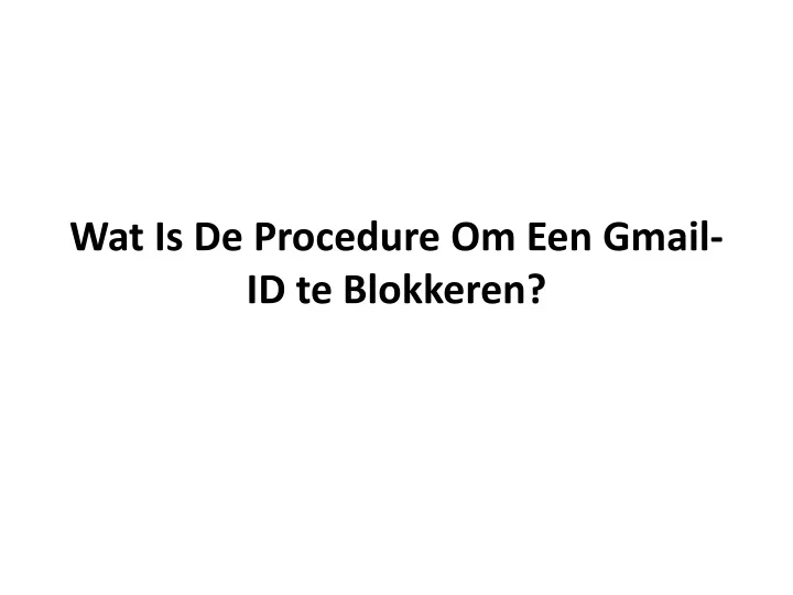 wat is de procedure om een gmail id te blokkeren