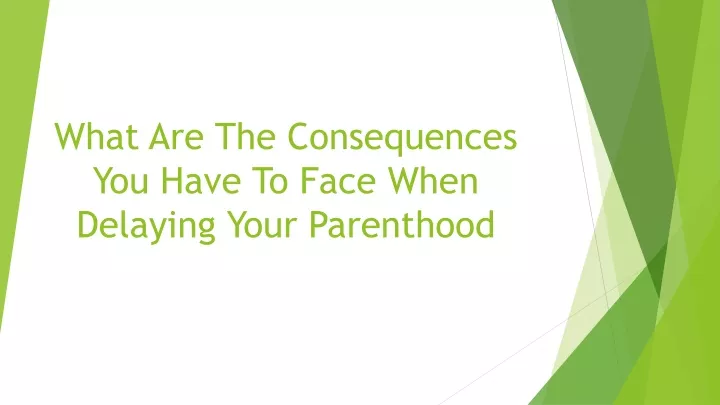 what are the consequences you have to face when delaying your parenthood