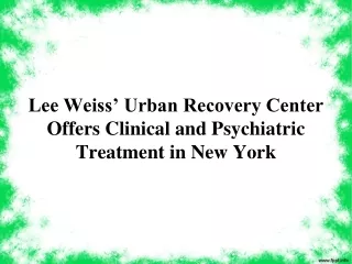 Lee Weiss’ Urban Recovery Center Offers Clinical and Psychiatric Treatment in New York