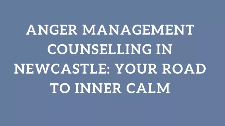 anger management counselling in newcastle your