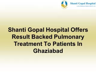 Shanti Gopal Hospital Offers Result Backed Pulmonary Treatment To Patients In Ghaziabad
