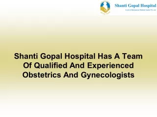 Shanti Gopal Hospital Has A Team Of Qualified And Experienced Obstetrics And Gynecologists