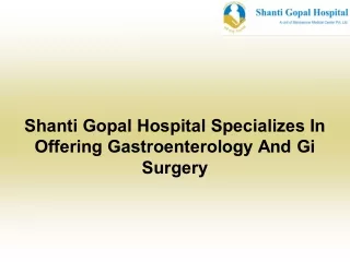 Shanti Gopal Hospital Specializes In Offering Gastroenterology And Gi Surgery
