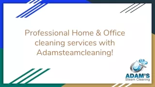 Professional Home & Office cleaning services with Adamsteamcleaning!