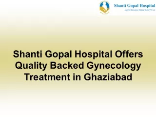 Shanti Gopal Hospital Offers Quality Backed Gynecology Treatment in Ghaziabad