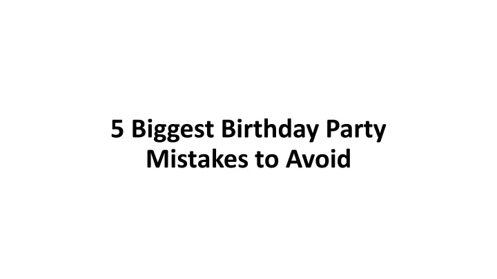 5 biggest birthday party mistakes to avoid