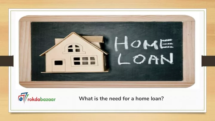 what is the need for a home loan