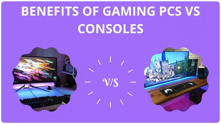 benefits of gaming pcs vs consoles