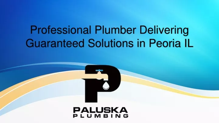 professional plumber delivering guaranteed solutions in peoria il