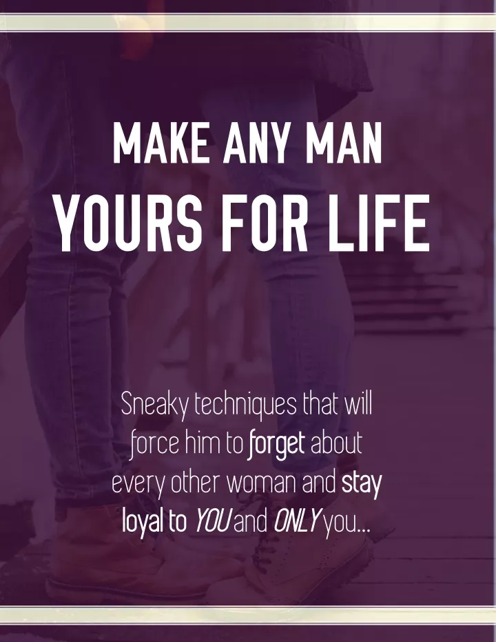 make any man yours for life