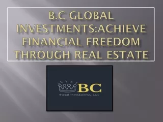 B.C Global Investments:Achieve Financial Freedom through Real Estate