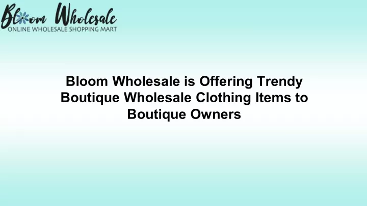 bloom wholesale is offering trendy boutique
