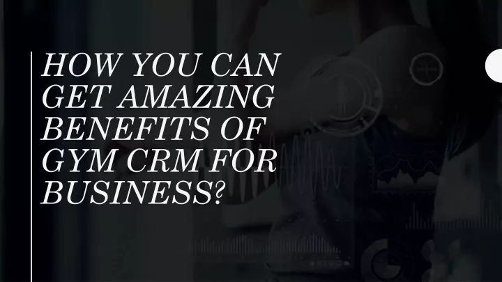 how you can get amazing benefits of gym crm for business