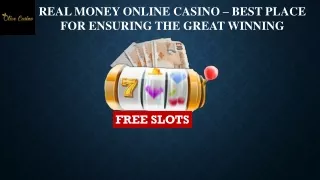 Real Money Online Casino – Best Place for Ensuring the Great Winning