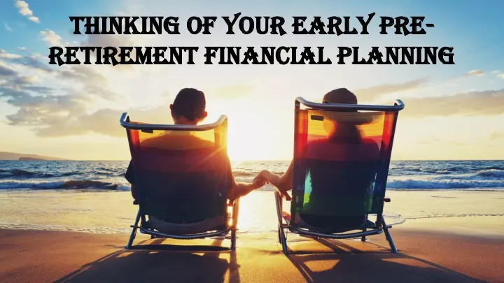thinking of your early pre retirement financial