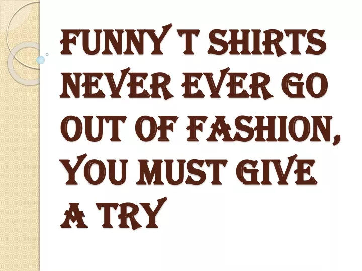 funny t shirts never ever go out of fashion you must give a try