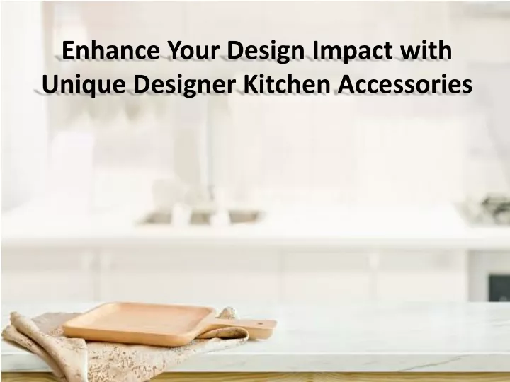 enhance your design impact with unique designer kitchen accessories