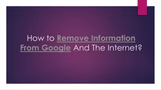 How to Remove Information From Google And The Internet?