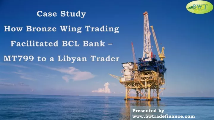case study how bronze wing trading facilitated bcl bank mt799 to a libyan trader