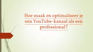 Hoe maak en optimaliseer je een YouTube-kanaal als een professional?