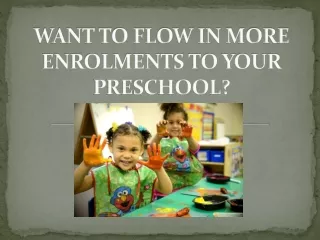 WANT TO FLOW IN MORE ENROLMENTS TO YOUR PRESCHOOL?