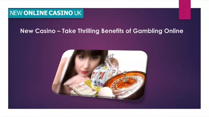 new casino take thrilling benefits of gambling online
