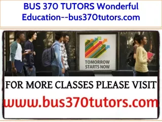 BUS 370 TUTORS Wonderful Education--bus370tutors.com