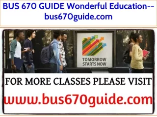 BUS 670 GUIDE Wonderful Education--bus670guide.com