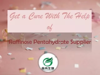 Get a Cure with the Help of Raffinose Pentahydrate Supplier