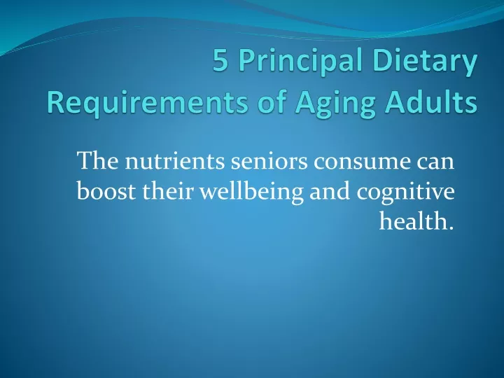 5 principal dietary requirements of aging adults