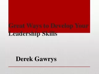 Great Ways to Develop Your Leadership Skills- Derek Gawrys