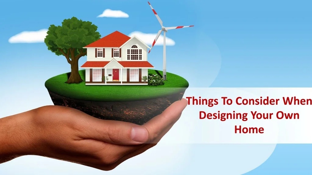 PPT - Things To Consider When Designing Your Own Home PowerPoint ...