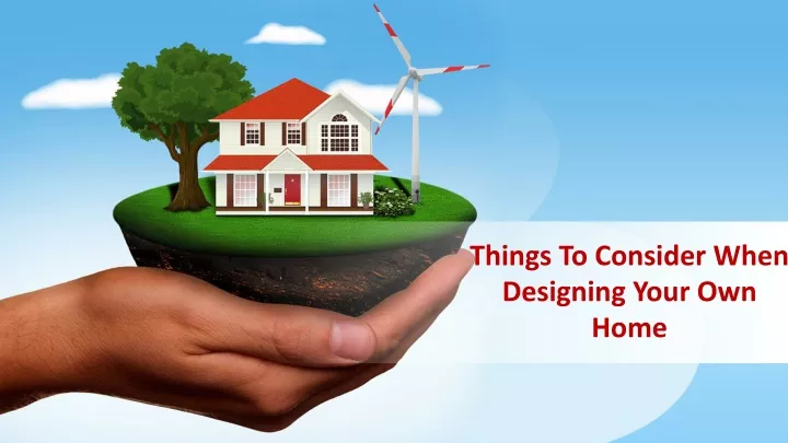 things to consider when designing your own home