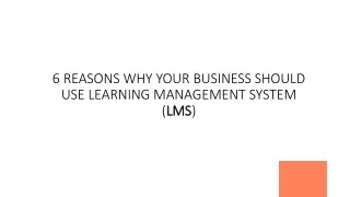 6 REASONS WHY YOUR BUSINESS SHOULD USE LMS