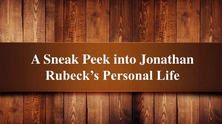a sneak peek into jonathan rubeck s personal life